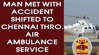 Man who met with accident Shifted to Chennai through Air Ambulance Service