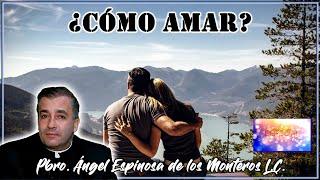 ¿Cómo amar? - Padre Ángel Espinosa de los Monteros L.C.