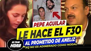 Pepe Aguilar LANZA INDIRECTA al prometido de SU HIJA Aneliz Como NO TIENE LOS MILLONES de Nodal