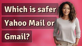 Which is safer Yahoo Mail or Gmail?