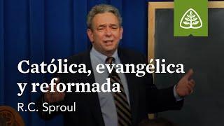 Católica, evangélica y reformada: ¿Qué es la teología reformada? con R.C. Sproul