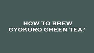 How to brew gyokuro green tea?