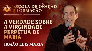 A verdade sobre a virgindade perpétua de Maria - Pregação - Irmão Luis Maria | Hesed