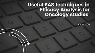 Useful SAS techniques in Efficacy Analysis for Oncology studies- class 06