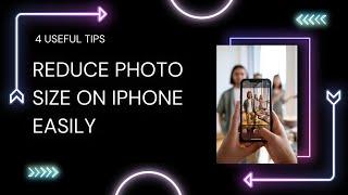 How to Reduce Photo Size on iPhone Easily | 4 Useful Tips