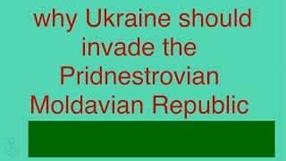 Why Ukraine should invade the Pridnestrovian Moldavian Republic