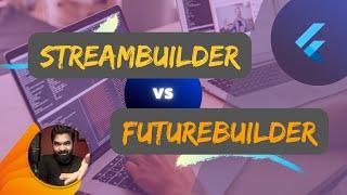 StreamBuilder vs FutureBuilder in Flutter