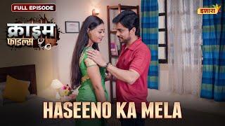 Haseeno Ka Mela | Crime Files | NEW FULL EPISODE | नई कहानी | Ravi Kishan | Ishara