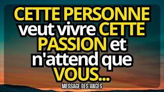 CETTE PERSONNE veut vivre CETTE PASSION et n'attend que VOUS... message des anges