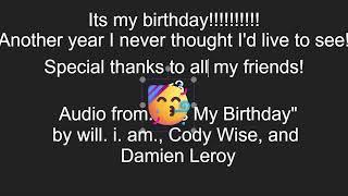 Its my birthdayyyyy!!!! Audio from: "It's My Birthday" by will. i. am., Cody Wise, and Damien Leroy