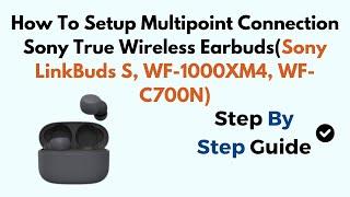 How To Setup Multipoint Connection Sony True Wireless Earbuds(Sony LinkBuds S, WF-1000XM4, WF-C700N)