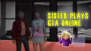 SISTER PLAYS GTA V ONLINE! (BAD IDEA)