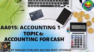 AA015: TOPIC 6 (ACCOUNTING FOR CASH)