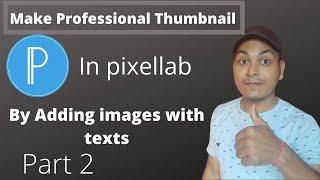 How to Make Professional thumbnail in pixellab || part 2 || adding images with texts