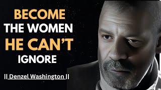 HOW TO BECOME THE WOMAN HE CAN’T IGNORE ! POWERFUL SPEECH | #denzelwashington |