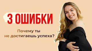 3 ОШИБКИ // Почему ты не можешь достигнуть успеха или своих целей?