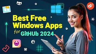 Best Free Windows Apps from GitHub in 2024 – Must-Have Open Source Tools!