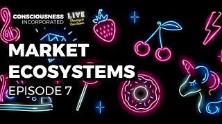 Consciousness Incorporated - Episode 7 - “Market Ecosystems”