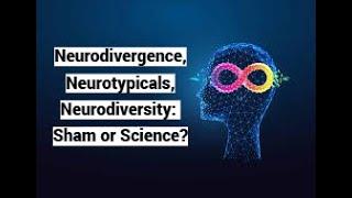 Neurodivergence, Neurotypicals, Neurodiversity: Sham or Science?