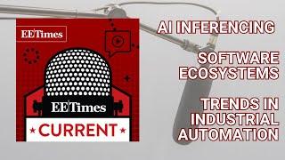 AI inferencing, Software Ecosystems and Trends in Industrial Automation - EE Times Current Podcast