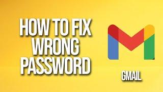 How To Fix Wrong Password Gmail