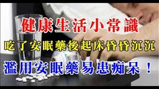 注意！健康生活小常識：吃了安眠藥後第二天起床昏昏沉沉，濫用安眠藥易患痴呆！