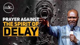 PRAYER AGAINST THE SPIRIT OF DELAY || APOSTLE JOSHUA SELMAN