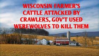 #DOGMAN, WISCONSIN FARMER'S CATTLE ATTACKED BY CRAWLERS, GOV'T USED WEREWOLVES TO HUNT THEM