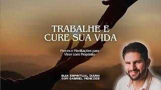 TRABALHE E CURE SUA VIDA | Meditações Diárias para Despertar, Servir e Prosperar!