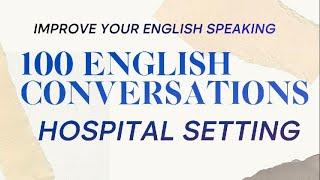 100 English Conversations in a Hospital setting | Easy Conversations | Beginners English