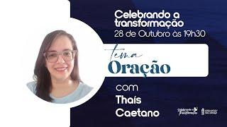 CELEBRANDO A TRANSFORMAÇÃO | Thaís Caetano - oração | 28/10/2024