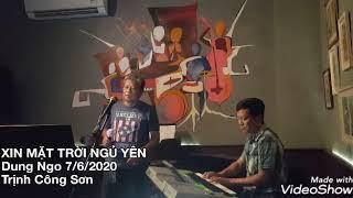 XIN MẶT TRỜI NGỦ YÊN - Dung Ngo 7/6/2020 Trịnh Công Sơn