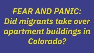 FEAR AND PANIC: Did migrants take over apartment buildings in Colorado?