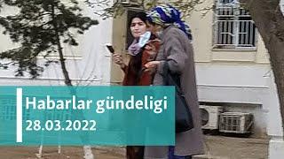 Habarlar gündeligi - 28-nji mart, 2022-nji ýyl