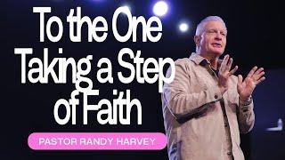 To The One Taking A Step Of Faith | Pastor Randy Harvey