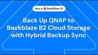 Back Up QNAP to Backblaze B2 Cloud Storage with QNAP Hybrid Backup Sync