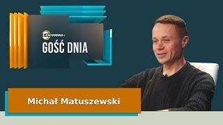 Gość Dnia: Michał Matuszewski