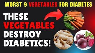 9 Dangerous Vegetables Diabetics Need to AVOID Immediately!