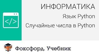 Информатика. Язык Python: Случайные числа в Python. Центр онлайн-обучения «Фоксфорд»