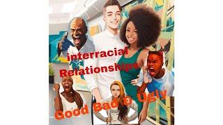 Interracial Relationships Good, Bad, & Ugly 2.0