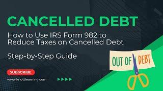 Cancelled Debt Income is Taxable!  Use IRS Form 982 to Reduce Taxes on COD Income