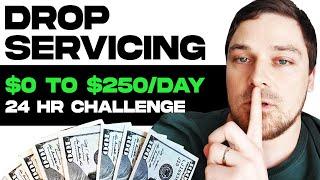 24 Hour Drop Servicing CHALLENGE...(From $0-$250/DAY)