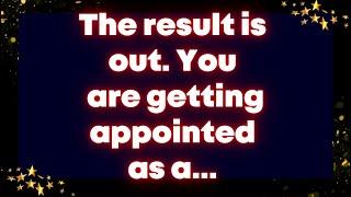 The result is out. You are getting appointed as a...  Universe message