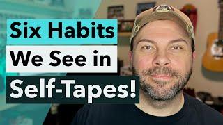 Six Habits we see in Self-Tapes