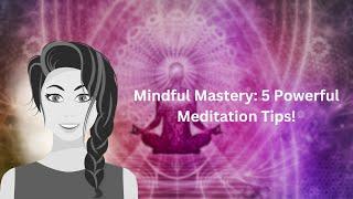 Mindful Mastery: 5 Powerful Meditation Tips!