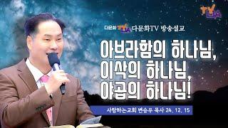 초강추!!! "아브라함의 하나님, 이삭의 하나님, 야곱의 하나님!" (24. 12. 15. 다문화TV, 변승우 목사)