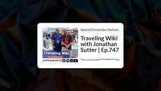 Special Chronicles Podcast - Traveling Wiki with Jonathan Sutter | Ep.747