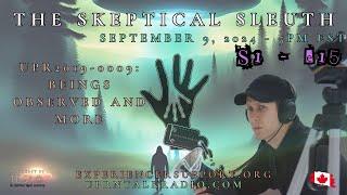 The Skeptical Sleuth: S01E15 September 9, 2024 -UPR2019-0009: BEINGS OBSERVED and more