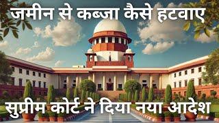 जमीन से कब्जा कैसे हटवाए | बिना कोर्ट जाए अपनी जमीन से कब्जा कैसे हटवाए | सुप्रीम कोर्ट का नया आदेश