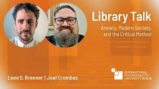 Library Talk | Anxiety, Modern Society, and the Critical Method | Leon Brenner and Joel Crombez